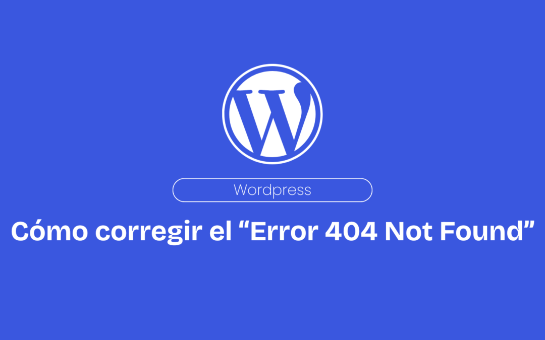 WordPress. Cómo corregir el “Error 404 Not Found”.