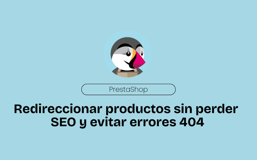 PrestaShop. Cómo Redireccionar Productos sin Perder SEO y Evitar Errores 404