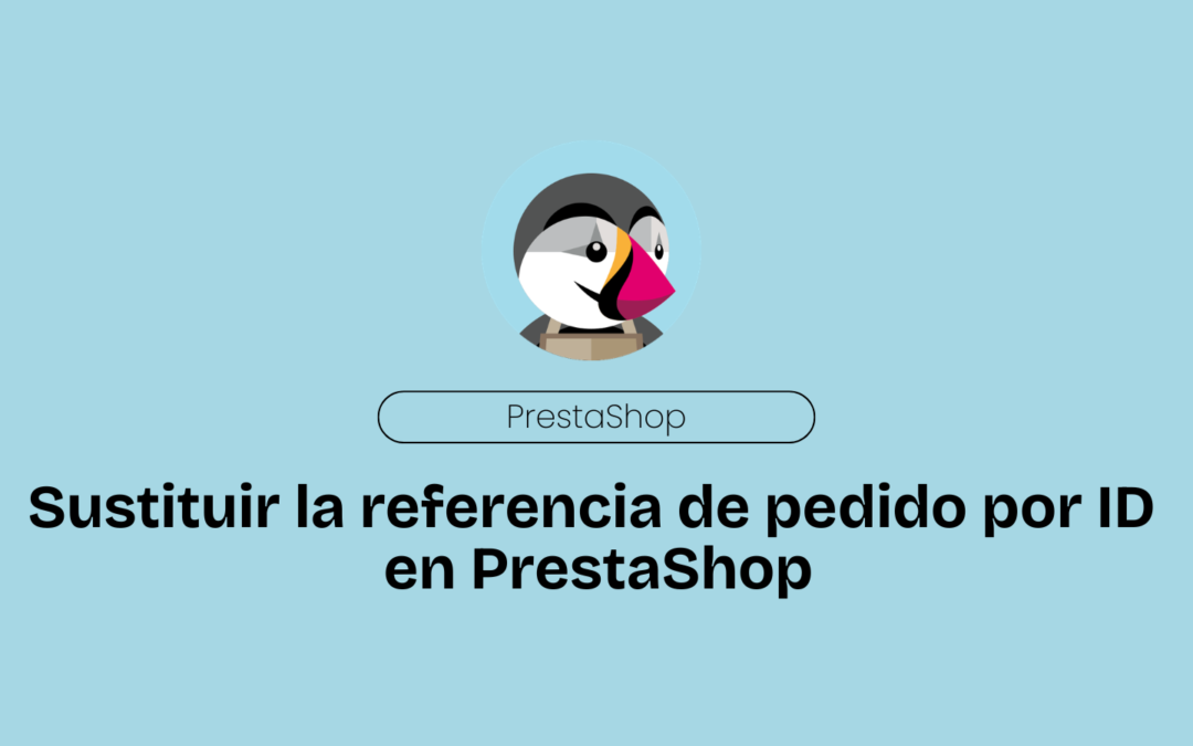 Sustituir el Número de Referencia de Pedido por el ID u otro Valor en PrestaShop