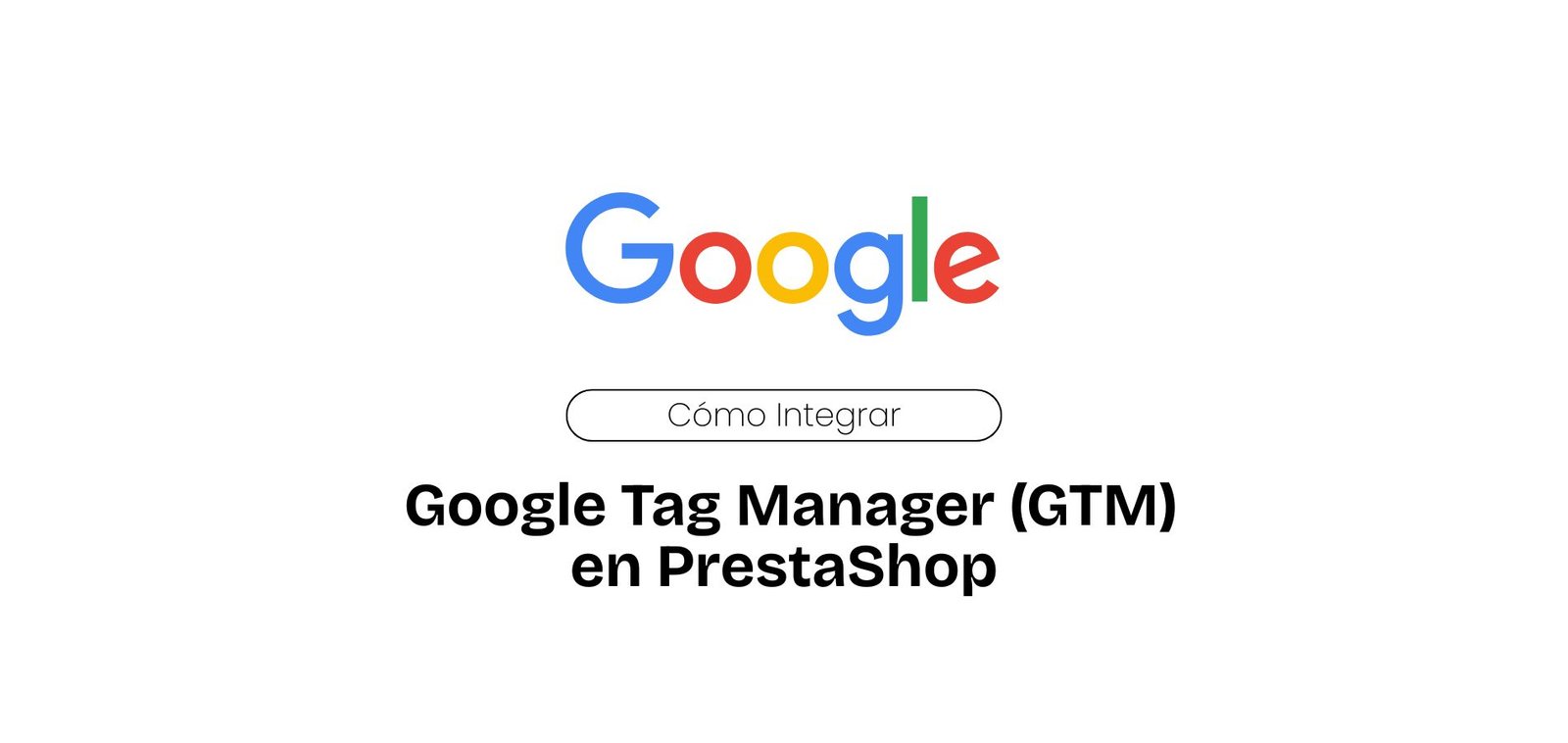 Cómo Integrar Google Tag Manager (GTM) en PrestaShop