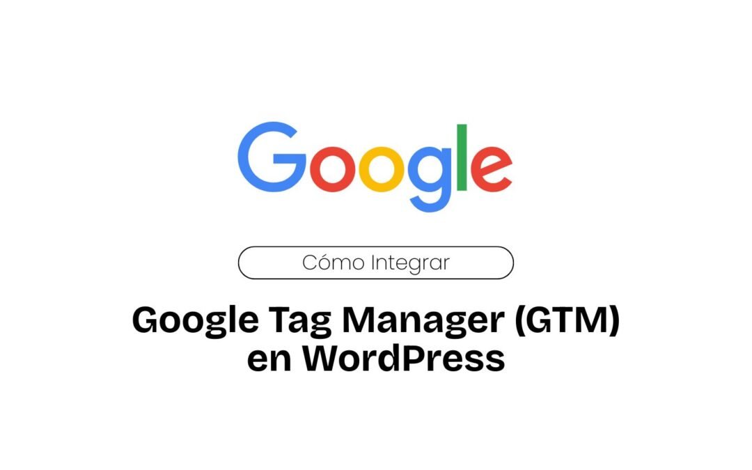 Cómo Integrar Google Tag Manager (GTM) en WordPress